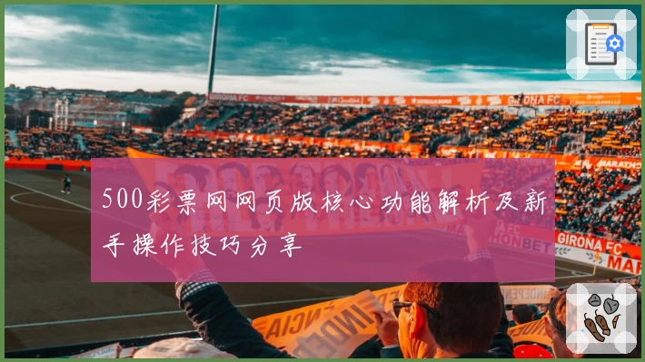 500彩票网网页版核心功能解析及新手操作技巧分享